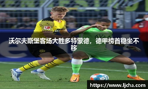 沃尔夫斯堡客场大胜多特蒙德，德甲榜首稳坐不移