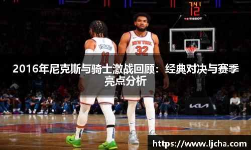 2016年尼克斯与骑士激战回顾：经典对决与赛季亮点分析