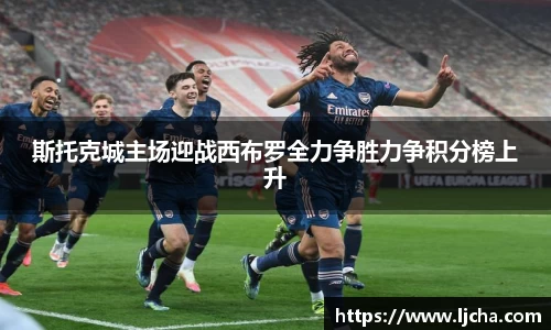 斯托克城主场迎战西布罗全力争胜力争积分榜上升