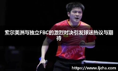 索尔美洲与独立FBC的激烈对决引发球迷热议与期待