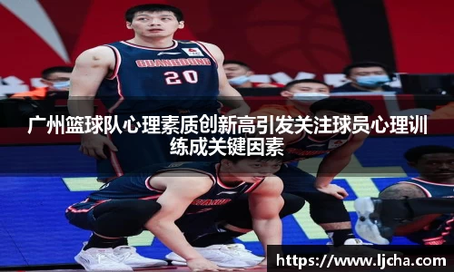 广州篮球队心理素质创新高引发关注球员心理训练成关键因素